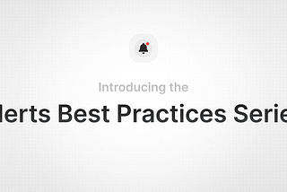 Introducing the Alerts Best Practices Series
