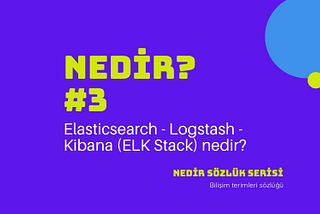 Nedir: ELK Stack Nedir?