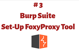 #3 Set-up FoxyProxy in Firefox — Guide for Burp Suite