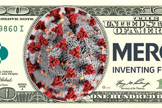 A US $100 bill; in place of Jefferson, there is a covid molecule; the US Treasury seal has been replaced by Merck’s wordmark and the $100 indicia has been swapped for Merck’s wordmark.