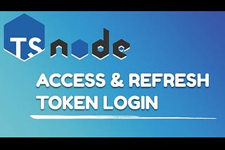 NodeJS Login using Access & Refresh Tokens