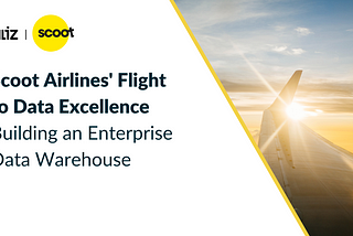 Scoot Airlines’ Flight to Data Excellence: Building an Enterprise Data Warehouse