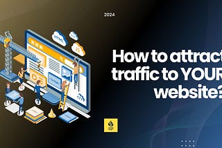 How to attract traffic to YOUR website?