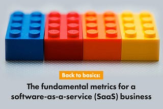 Back to basics: The fundamental metrics for a software-as-a-service (SaaS) business