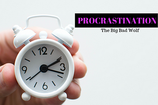 Procrastination: The Big Bad Wolf