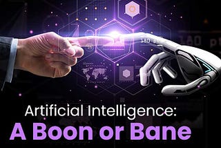 Artificial Intelligence(AI)- Boon OR Bane for the future?