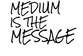 Medium Is The Message