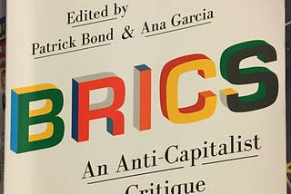 B.R.I.C.S: An Anti-Capitalist Critique Edited by Patrick Bond and Ana Garcia