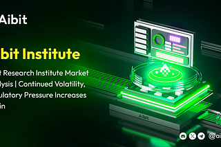 Aibit Research Institute Market Analysis | Continued Volatility, Regulatory Pressure Increases…