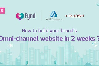 How to Build your Omni-channel E- commerce Site in 2 Weeks?