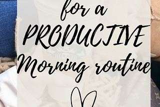 7 TIPS FOR A PRODUCTIVE MORNING ROUTINE