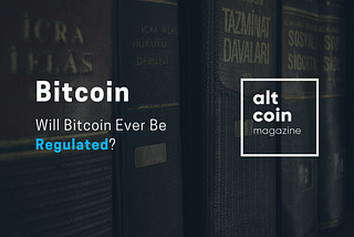 Will Bitcoin Ever Be Regulated?