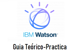 Watson Assistant 
 Guía teórico-practica de elaboración de un asistente