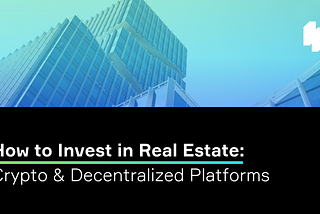 How to Invest in Real Estate Through Crypto and Decentralized Platforms