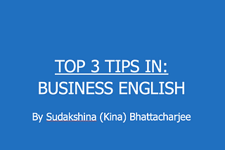 Top 3 Tips in Business English by Sudakshina Bhattacharjee in blue background and white font.