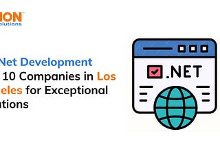 Top 10 .Net Development Companies in Los Angeles for Exceptional Solutions