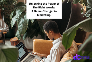 Unlocking the Power of The Right Words: A Game-Changer in Marketing.