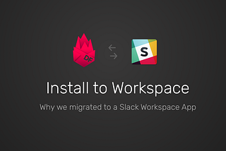 Why we migrated to a Slack Workspace App, before its release