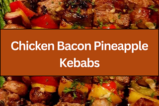 Chicken Bacon Pineapple Kebabs