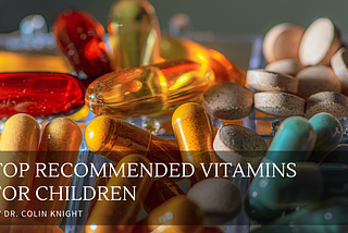 Top Recommended Vitamins for Children by Dr. Colin Knight