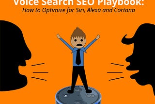 VOICE SEARCH SEO PLAYBOOK: HOW TO OPTIMIZE FOR SIRI, ALEXA AND CORTANA