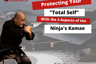 Protecting Your “Total Self” With The 3 Aspects of the Ninja’s Kamae