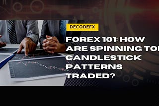 How Are Spinning Top Candlestick Patterns Traded?