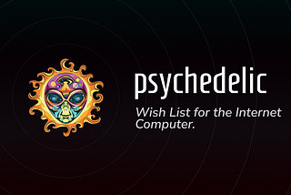 PsychedelicDAO’s Wish List for the Internet Computer.