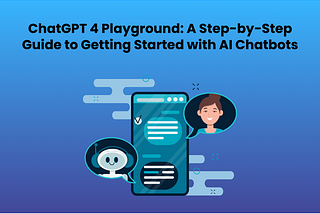 ChatGPT 4 Playground: A Step-by-Step Guide to Getting Started with AI Chatbots