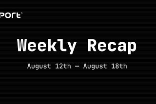 Port3 Weekly Report: August 12th — August 18th