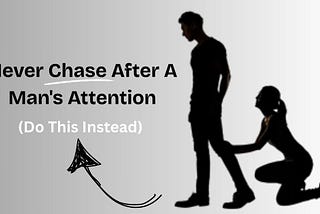 Never Chase After a Man’s Attention (Do This Instead)