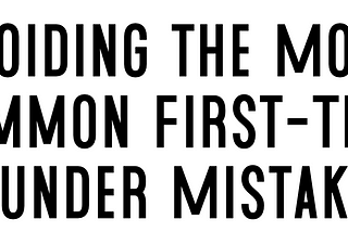 Avoiding the Most Common First-Time Founder Mistakes