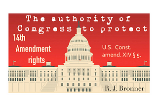 The Authority of Congress to Protect 14th Amendment Rights and judicial power to do the same.