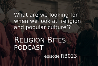 #023, What are we looking for when we look at ‘religion and popular culture’?