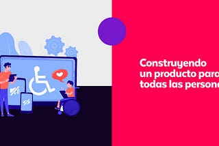 Portada de la nota: ilustración con temática accesibilidad y texto “construyendo un producto para todas las personas”.