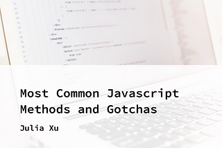 Most Common Javascript Methods and Gotchas