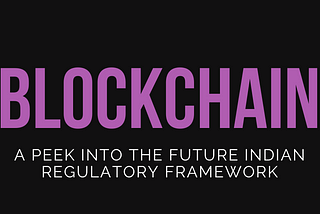 Blockchain: a peek into the future Indian regulatory framework