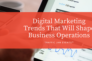 Digital Marketing Trends That Will Shape Business Operations
