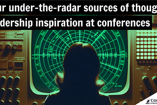 Four under-the-radar sources of thought leadership inspiration at conferences