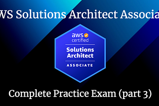 Complete AWS Solutions Architect Associate Practice Exam (part 3).