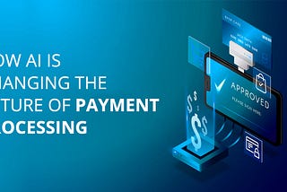 How AI is Changing the Future of Payment Processing?