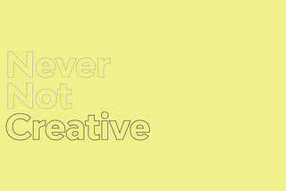 What Is Never Not Creative?