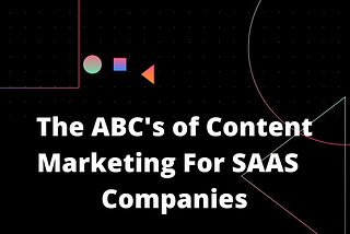 The ABC’s of Content Marketing For SAAS Companies