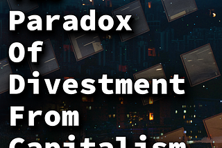 The Paradox Of Divestment From Capitalism