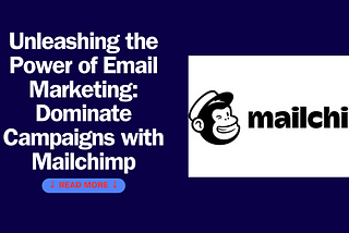 Unleashing the Power of Email Marketing: Dominate Campaigns with Mailchimp