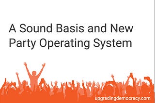 Achieving True Democracy: A Sound Basis and New Party Operating System