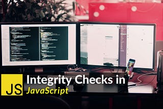 The Importance of Integrity Checks in JavaScript