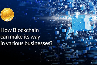 How Block chain can make its way in various businesses?