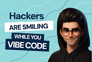 Hackers Are Smiling While You Vibe Code