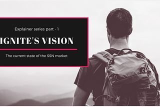 Ignite’s Vision — Part 1: The Current State of the SSN Market